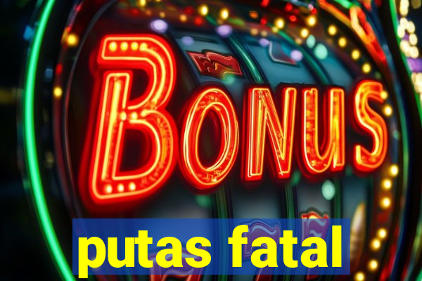 putas fatal